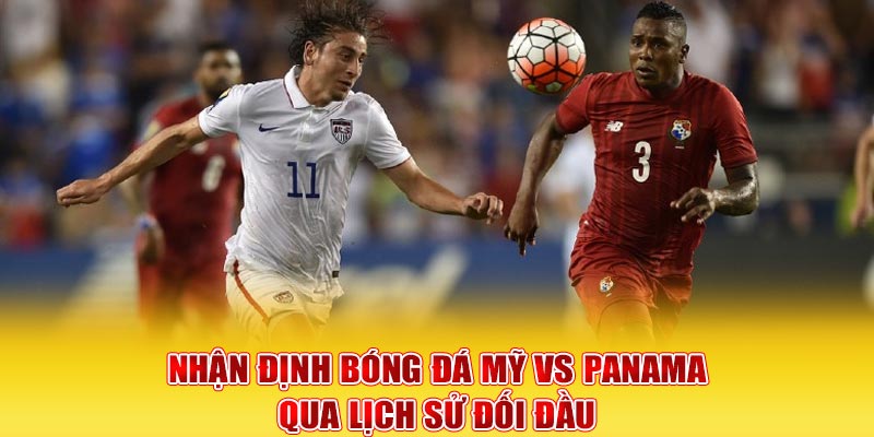 Nhận định bóng đá Mỹ vs Panama qua lịch sử đối đầu