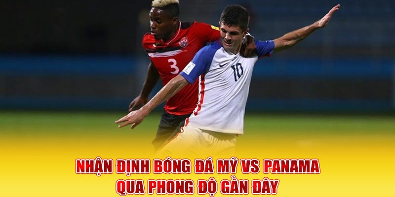 Nhận định bóng đá Mỹ vs Panama qua phong độ gần đây